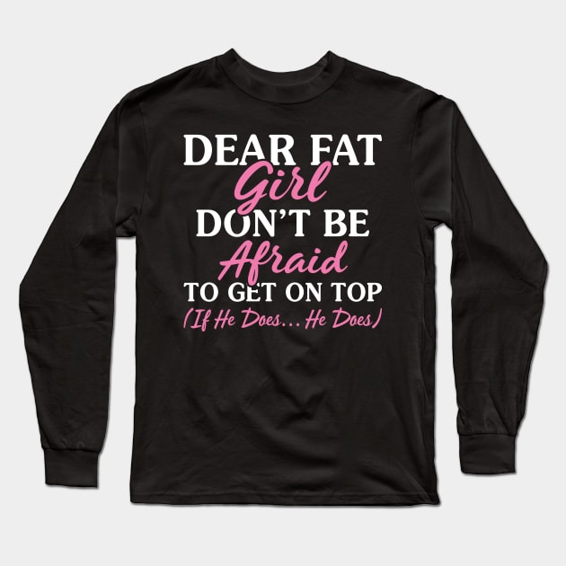 Dear Fat Girl Fo Not Be Afraid - Funny T Shirts Sayings - Funny T Shirts For Women - SarcasticT Shirts Long Sleeve T-Shirt by Murder By Text